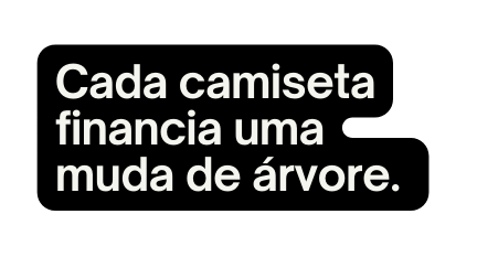 Cada camiseta financia uma muda de árvore